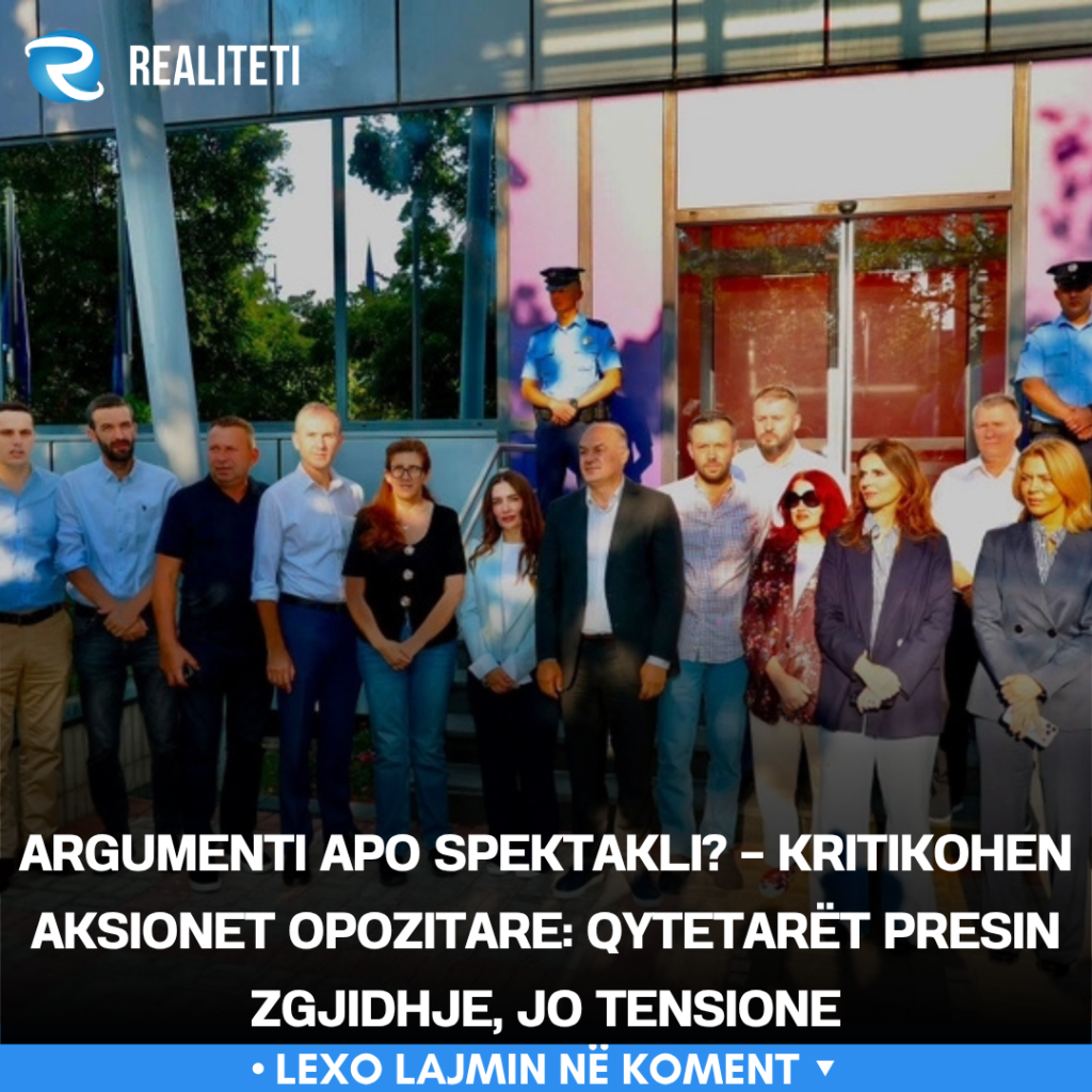 Argumenti apo spektakli    kritikohen aksionet opozitare  Qytetarët presin zgjidhje  jo tensione