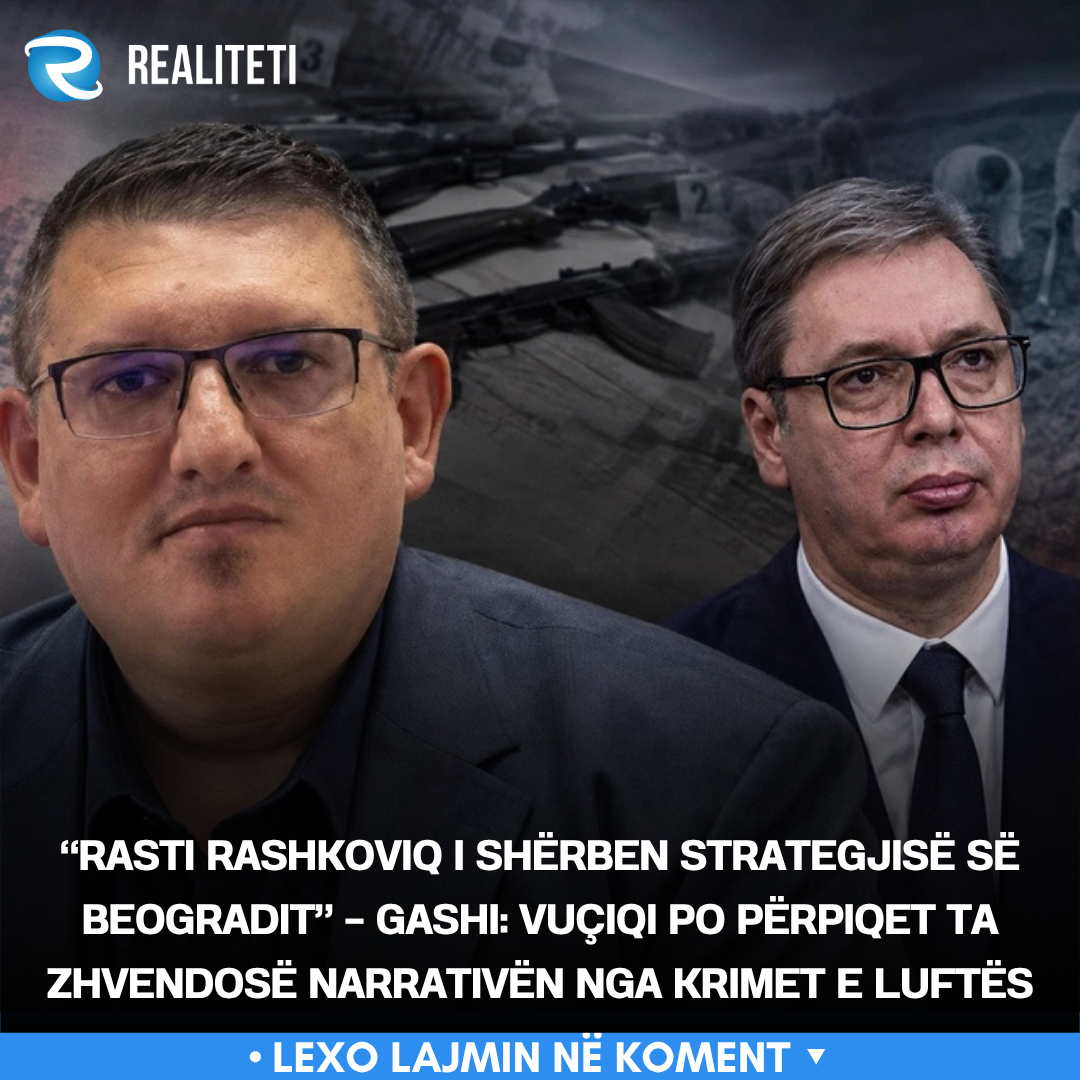  Rasti Rashkoviq i shërben strategjisë së Beogradit    Gashi  Vuçiqi po përpiqet ta zhvendosë narrativën nga krimet e luftës