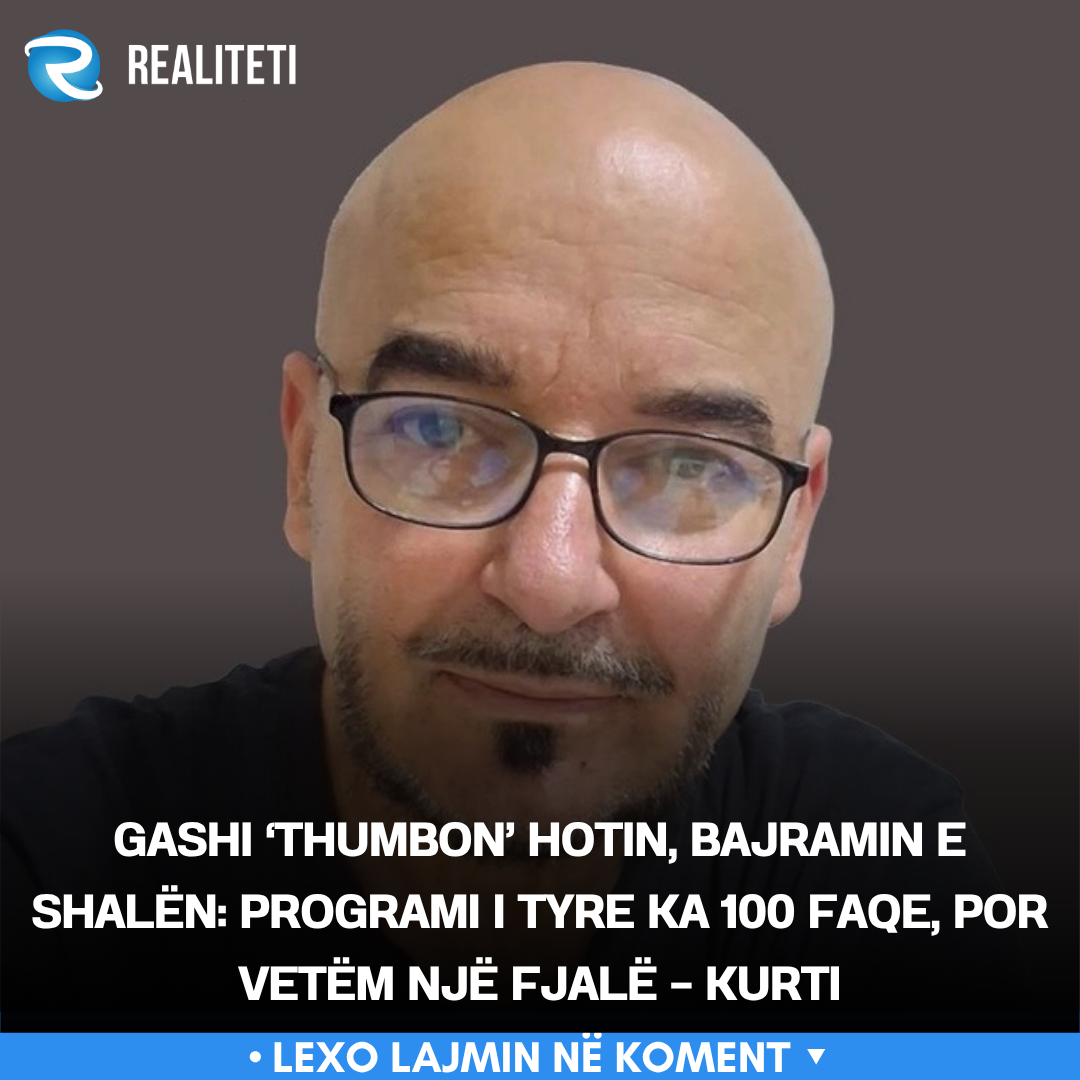 Gashi  thumbon  Hotin  Bajramin e Shalën  Programi i tyre ka 100 faqe  por vetëm një fjalë   Kurti