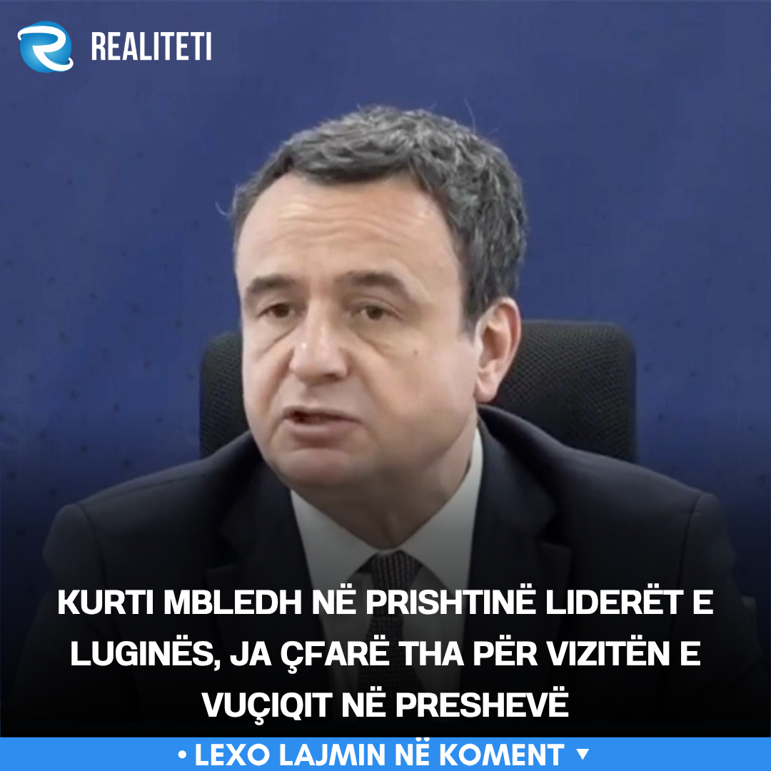 Kurti mbledh në Prishtinë liderët e Luginës  ja çfarë tha për vizitën e Vuçiqit në Preshevë
