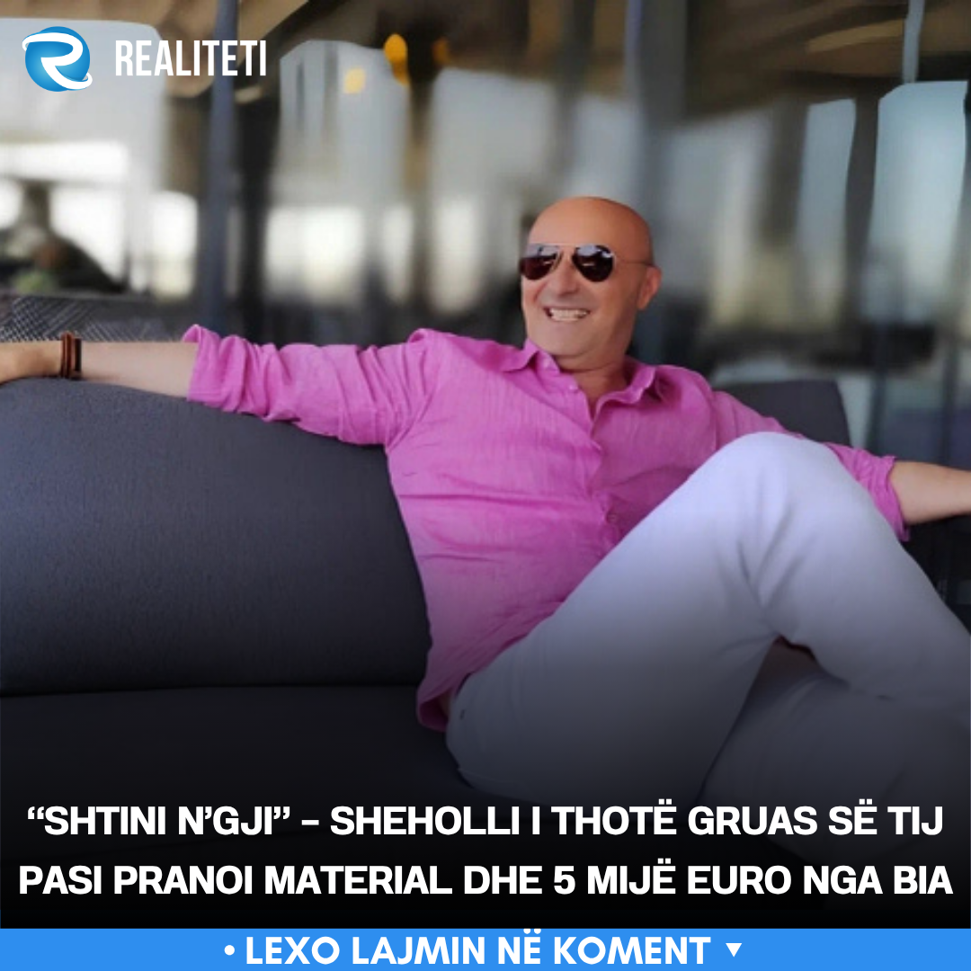  Shtini n gji    Sheholli i thotë gruas së tij pasi pranoi material dhe 5 mijë euro nga BIA