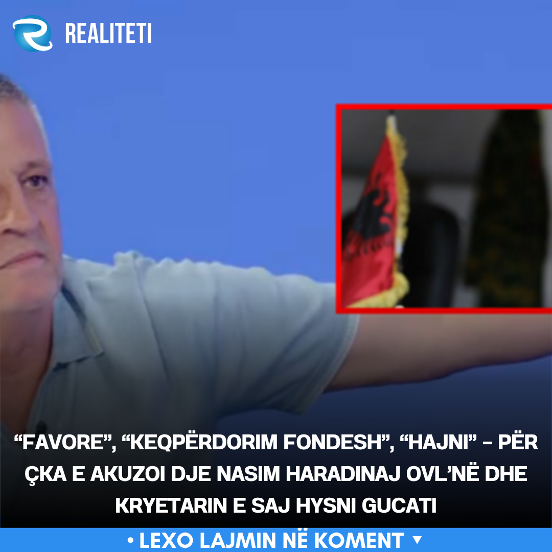   Favore      Keqpërdorim fondesh      Hajni     Për çka e akuzoi dje Nasim Haradinaj OVL në dhe kryetarin e saj Hysni Gucati