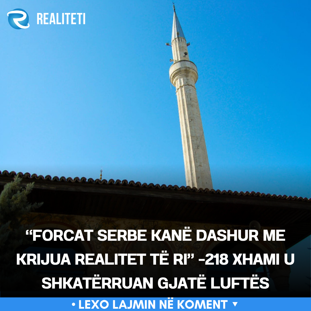  Forcat serbe kanë dashur me krijua realitet të ri   218 xhami u shkatërruan gjatë luftës