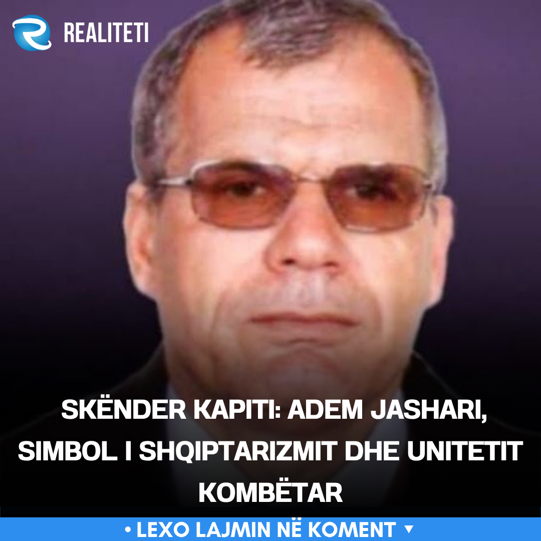 skender-kapiti-adem-jashari-simbol-i-shqiptarizmit-dhe-unitetit-kombetar