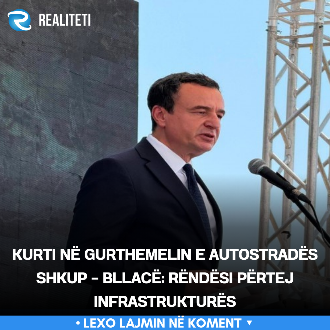Kurti në gurthemelin e autostradës Shkup   Bllacë  Rëndësi përtej infrastrukturës