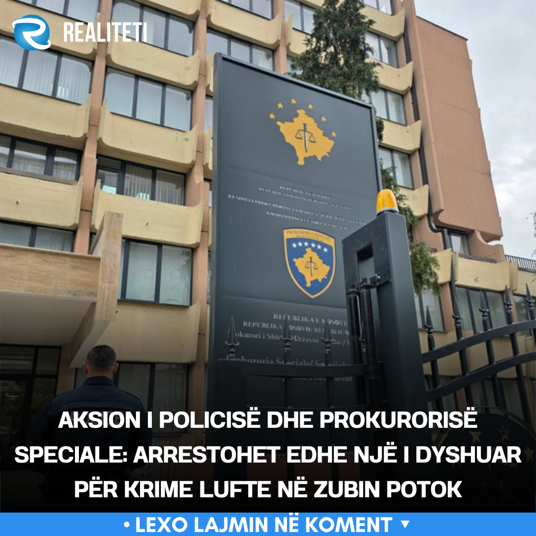 Aksion i Policisë dhe Prokurorisë Speciale  Arrestohet edhe një i dyshuar për krime lufte në Zubin Potok