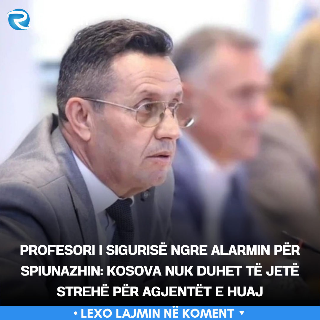 Profesori i sigurisë ngre alarmin për spiunazhin  Kosova nuk duhet të jetë strehë për agjentët e huaj