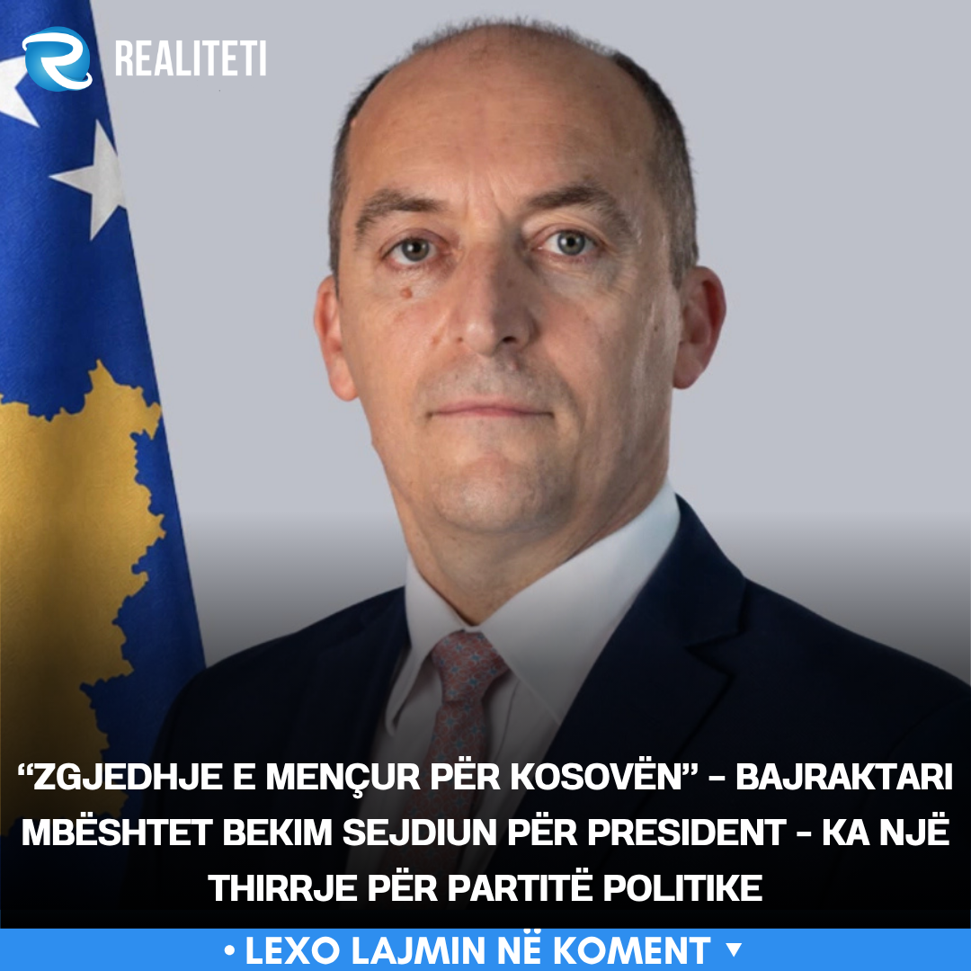  Zgjedhje e mençur për Kosovën    Bajraktari mbështet Bekim Sejdiun për President   ka një thirrje për partitë politike