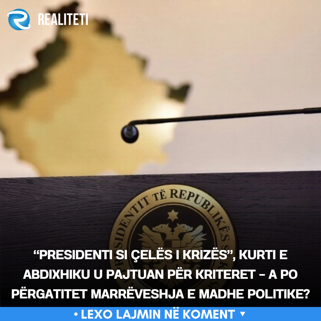  Presidenti si çelës i krizës   Kurti e Abdixhiku u pajtuan për kriteret   a po përgatitet marrëveshja e madhe politike 