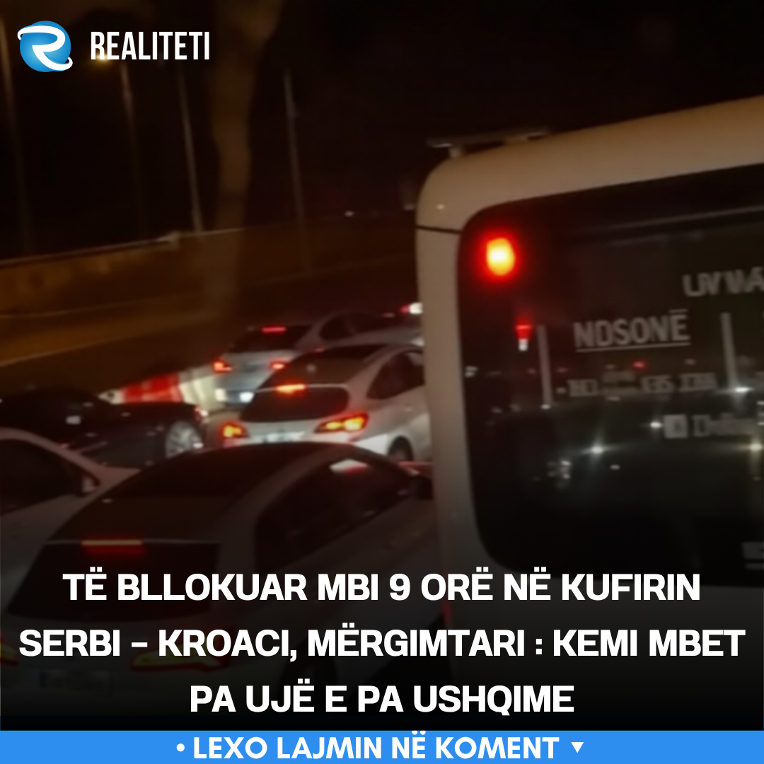 Të bllokuar mbi 9 orë në kufirin Serbi   Kroaci  mërgimtari   Kemi mbet pa ujë e pa ushqime