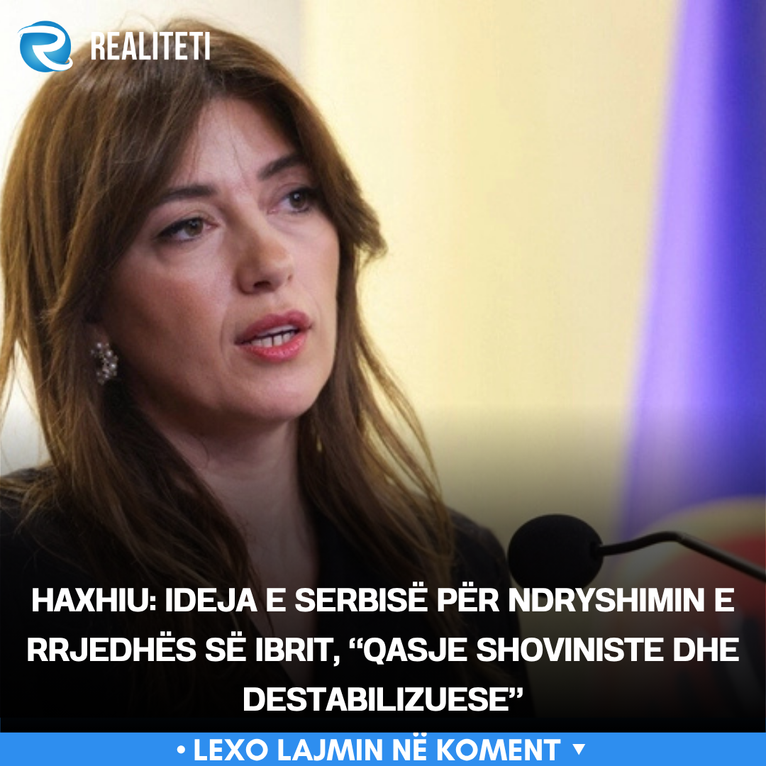 Haxhiu  Ideja e Serbisë për ndryshimin e rrjedhës së Ibrit   qasje shoviniste dhe destabilizuese 