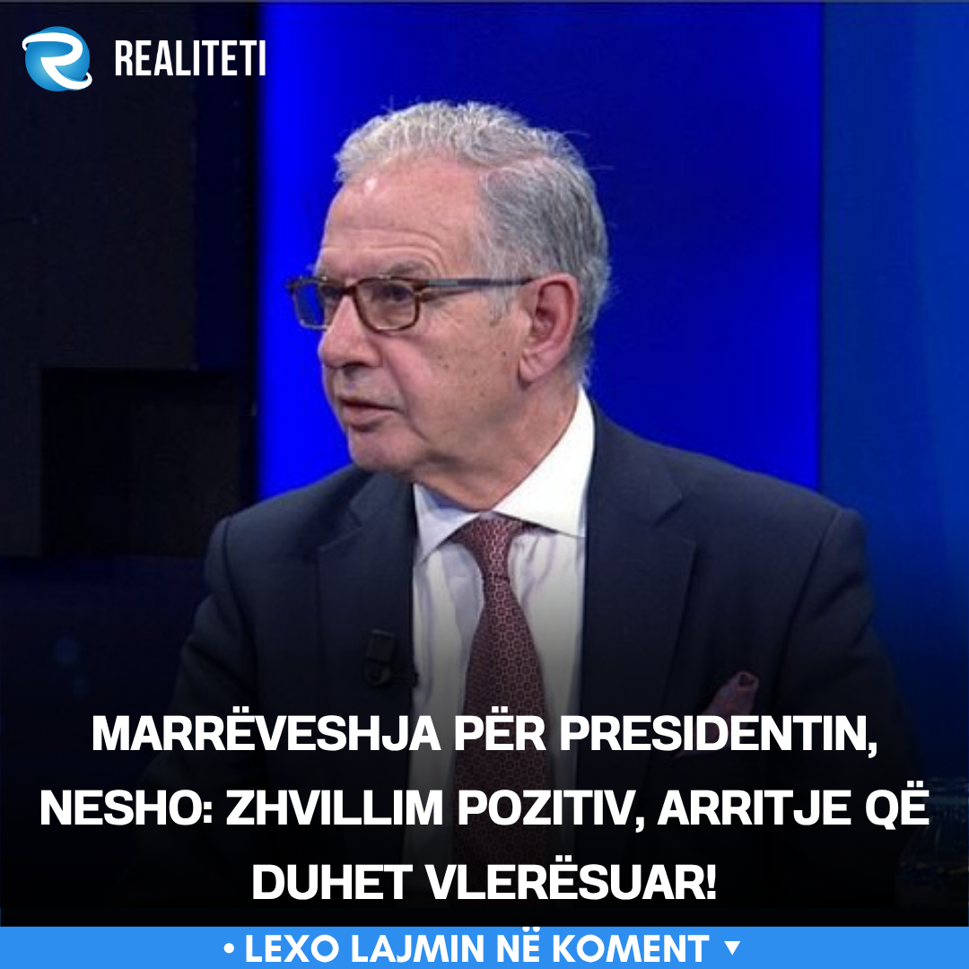 Marrëveshja për presidentin  Nesho  Zhvillim pozitiv  arritje që duhet vlerësuar 