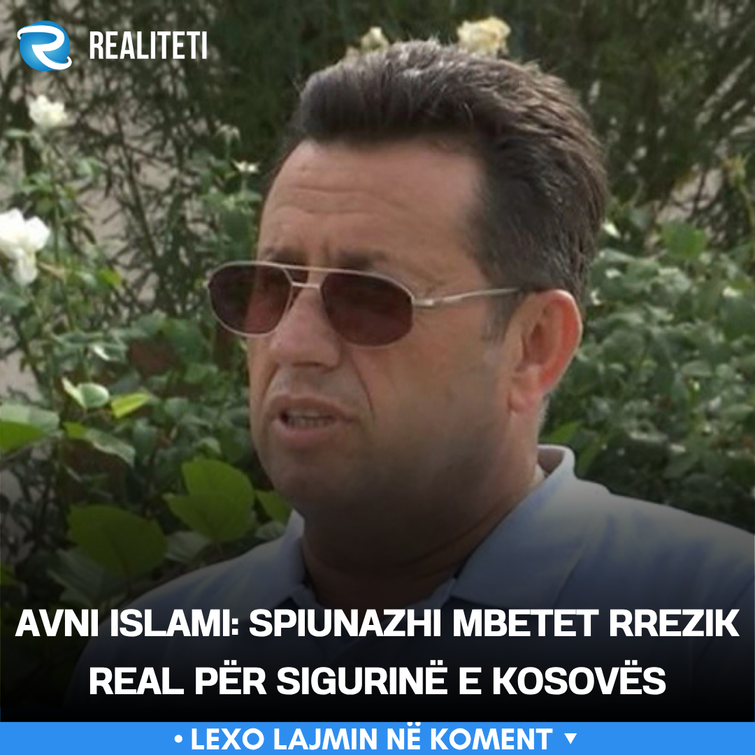 Avni Islami  Spiunazhi mbetet rrezik real për sigurinë e Kosovës
