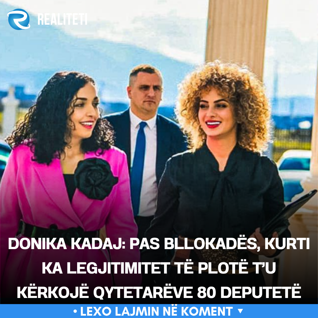 Donika Kadaj  Pas bllokadës  Kurti ka legjitimitet të plotë t u kërkojë qytetarëve 80 deputetë