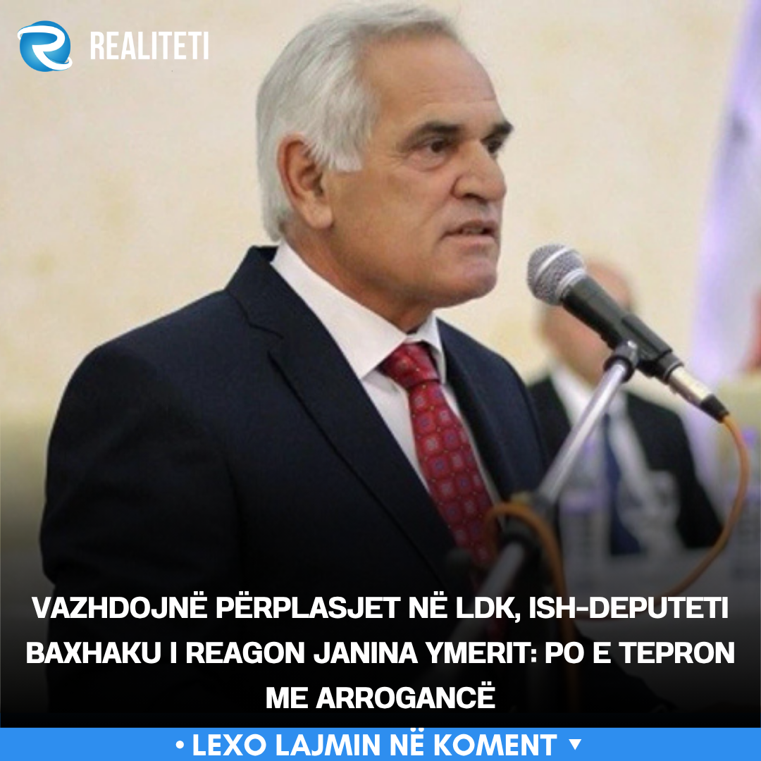 Vazhdojnë përplasjet në LDK  ish deputeti Baxhaku i reagon Janina Ymerit  Po e tepron me arrogancë