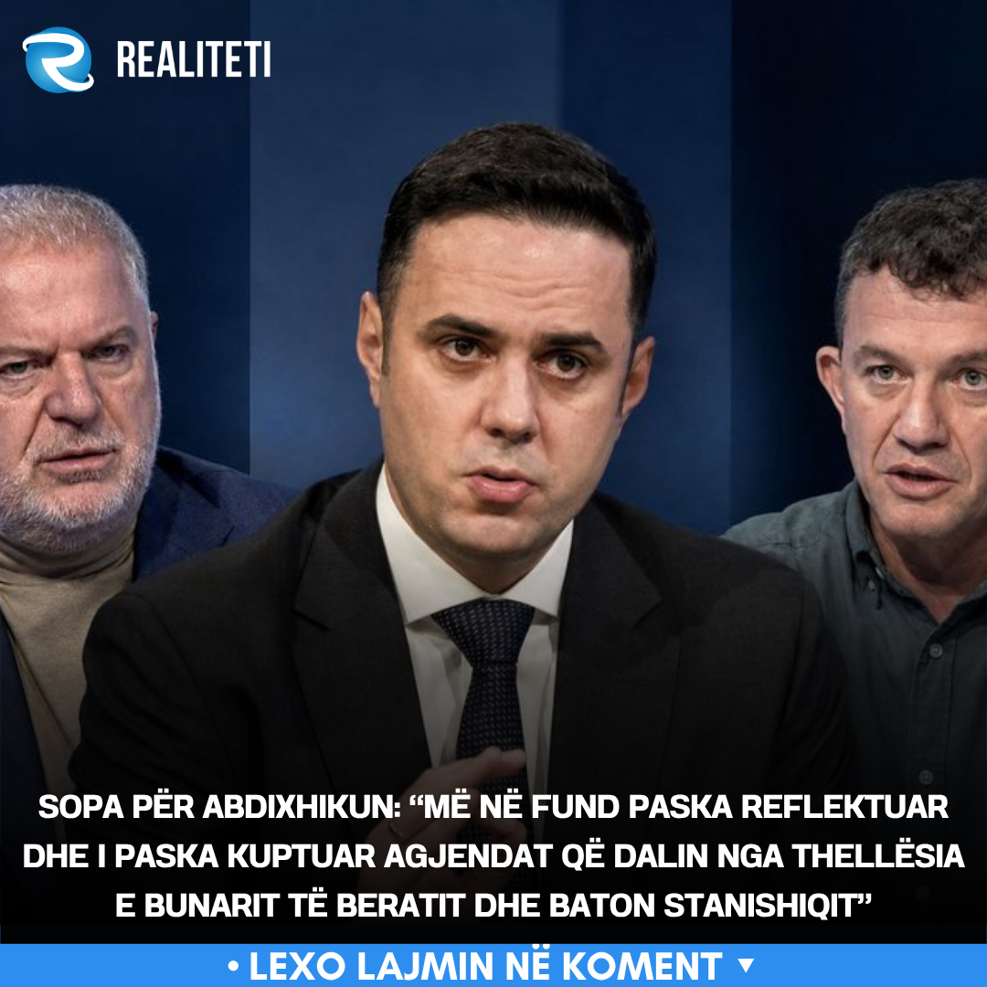 Sopa për Abdixhikun   Më në fund paska reflektuar dhe i paska kuptuar agjendat që dalin nga thellësia e bunarit të Beratit dhe Baton Stanishiqit 