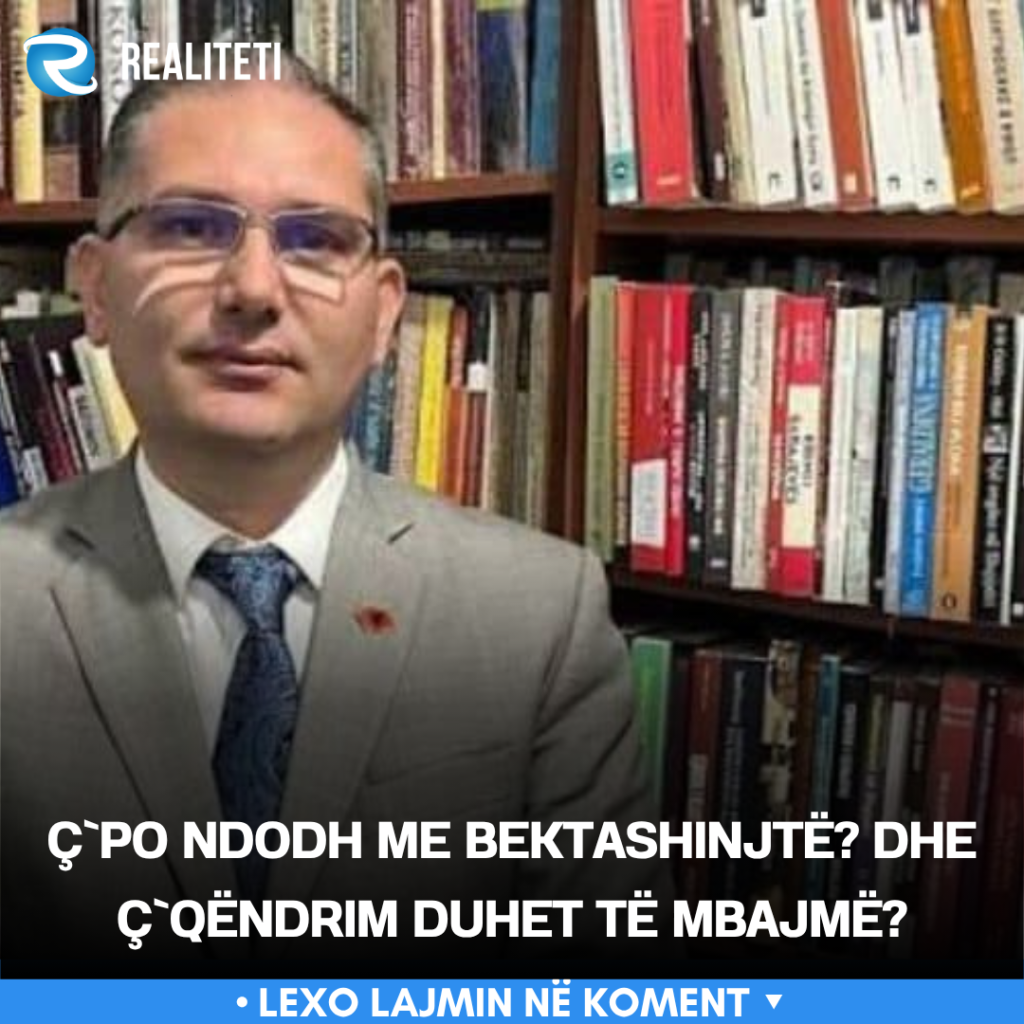 Ç po ndodh me bektashinjtë  Dhe ç qëndrim duhet të mbajmë 