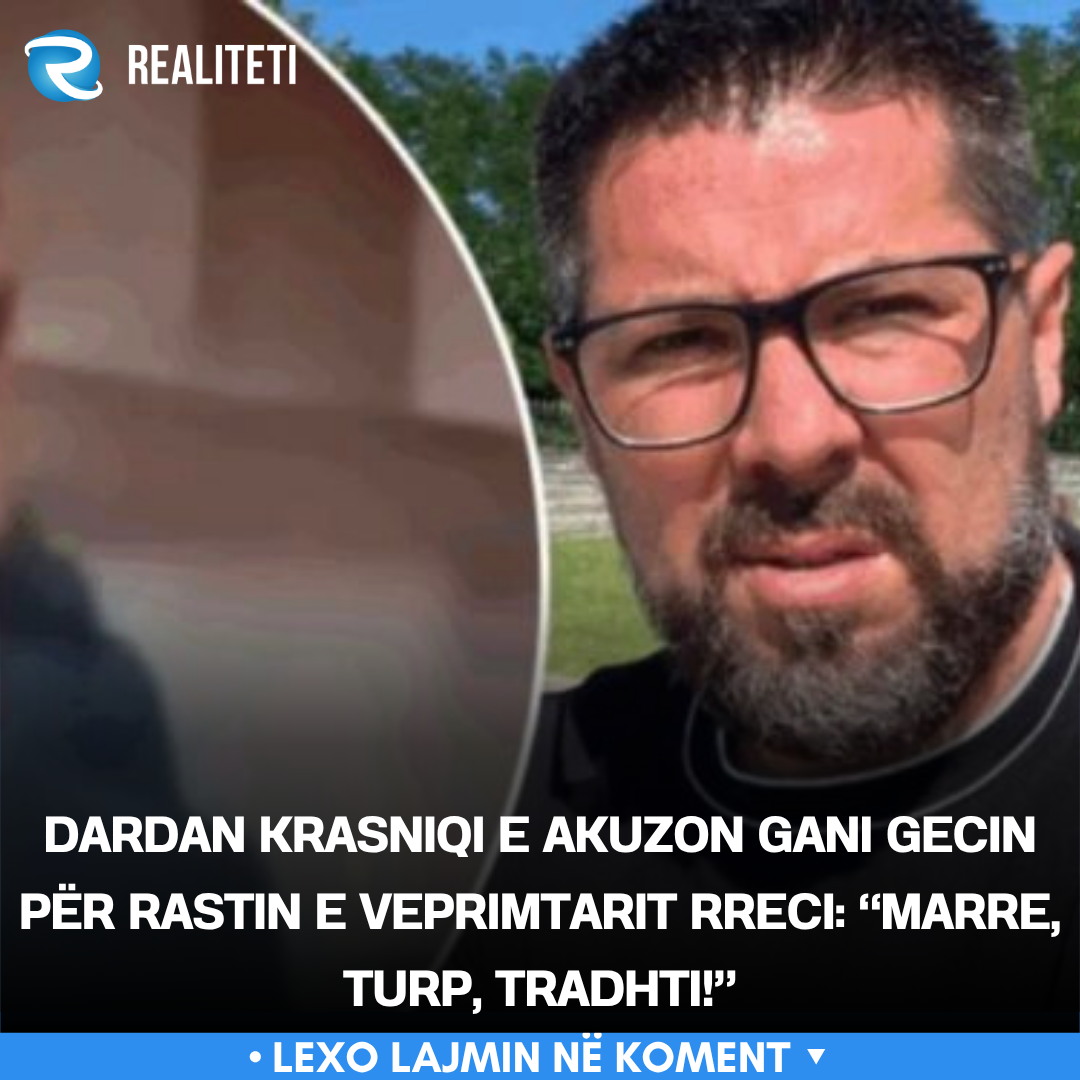 Dardan Krasniqi e akuzon Gani Gecin për rastin e veprimtarit Rreci   Marre  turp  tradhti  