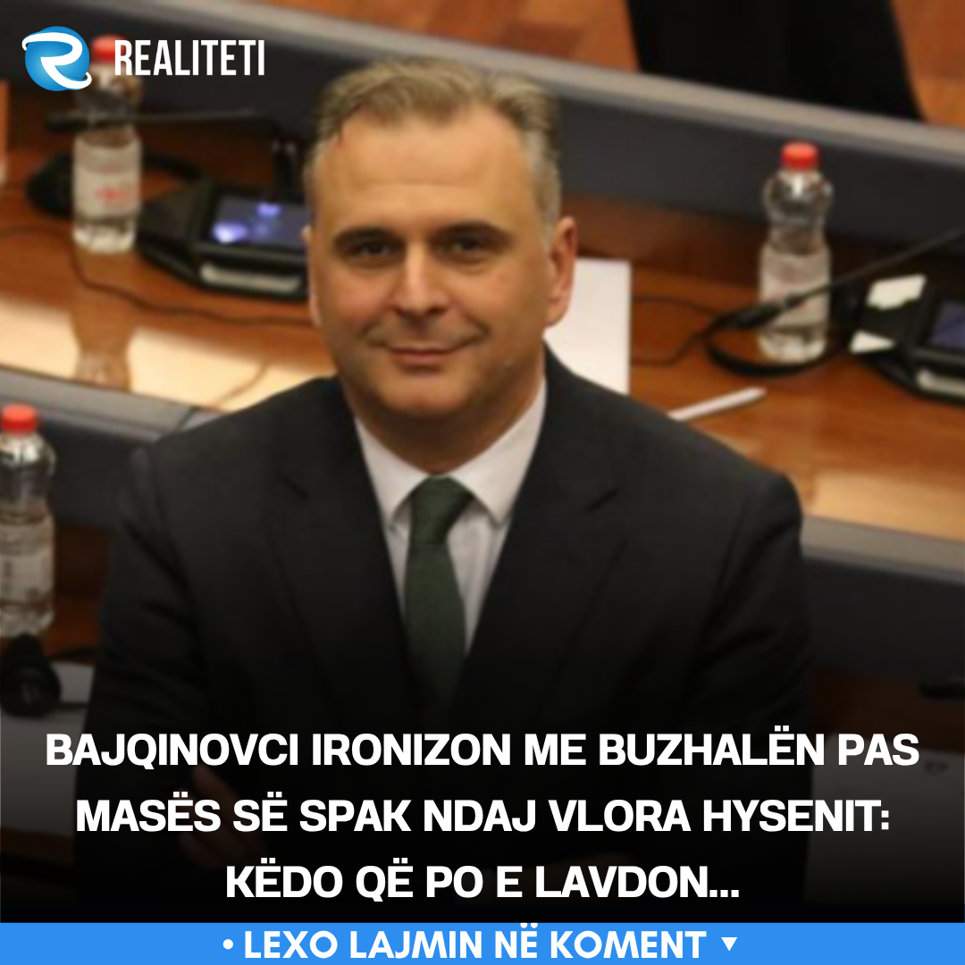 Bajqinovci ironizon me Buzhalën pas masës së SPAK ndaj Vlora Hysenit  Këdo që po e lavdon 