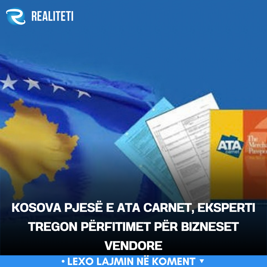 Kosova pjesë e ATA Carnet  eksperti tregon përfitimet për bizneset vendore