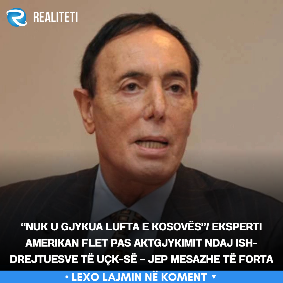  Nuk u gjykua lufta e Kosovës   Eksperti amerikan flet pas aktgjykimit ndaj ish drejtuesve të UÇK së   jep mesazhe të forta