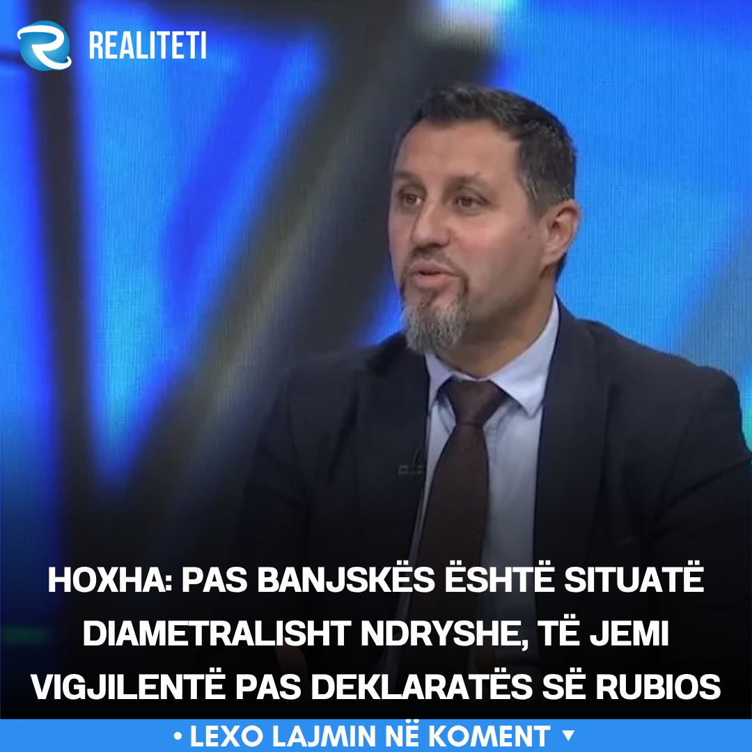 Hoxha  Pas Banjskës është situatë diametralisht ndryshe  të jemi vigjilentë pas deklaratës së Rubios