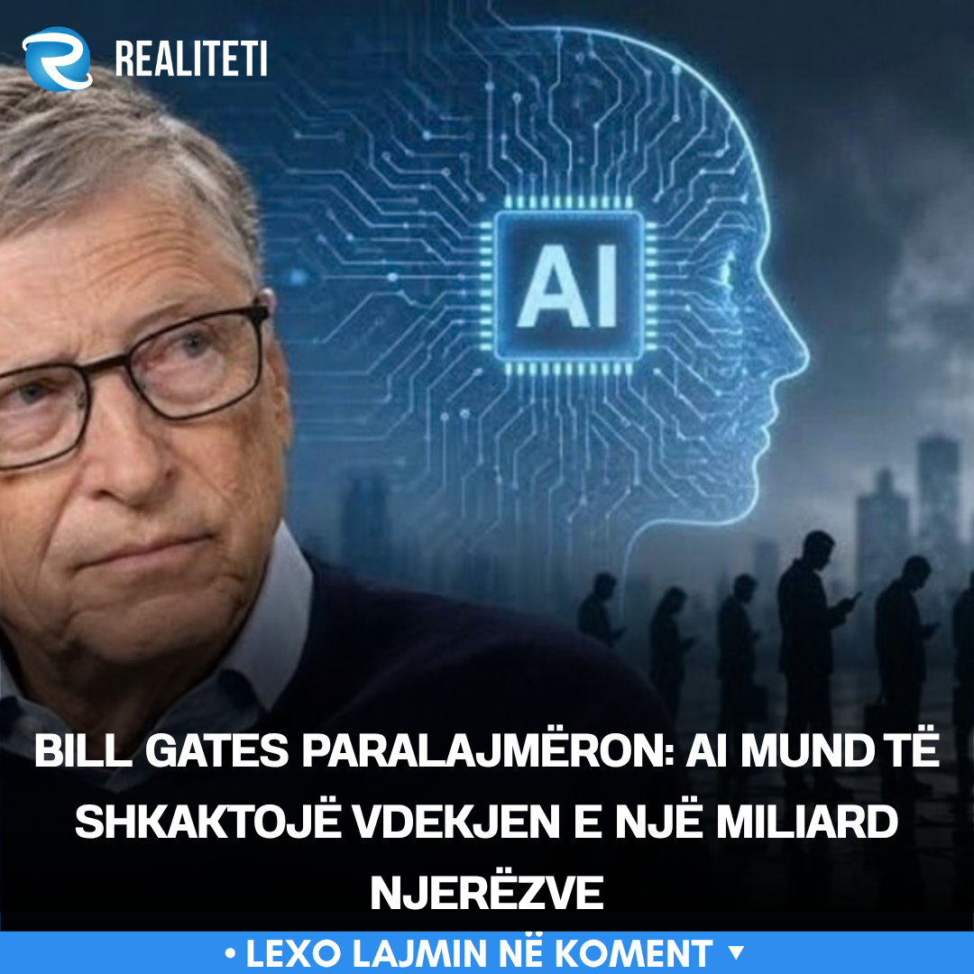 Bill Gates paralajmëron  AI mund të shkaktojë vdekjen e një miliard njerëzve