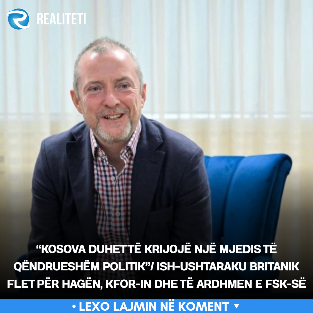  Kosova duhet të krijojë një mjedis të qëndrueshëm politik   Ish ushtaraku britanik flet për Hagën  KFOR in dhe të ardhmen e FSK së