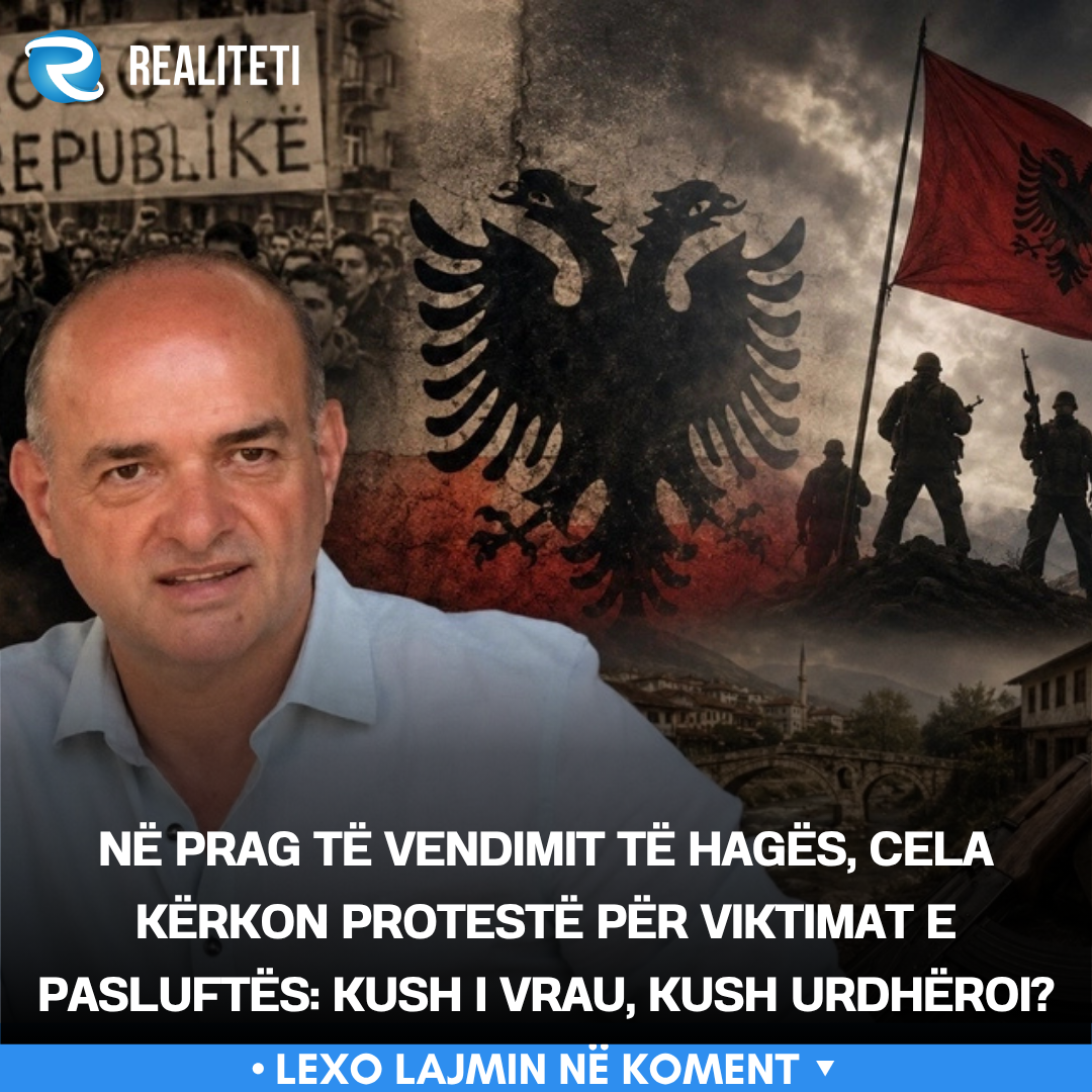 Në prag të vendimit të Hagës  Cela kërkon protestë për viktimat e pasluftës  Kush i vrau  kush urdhëroi 