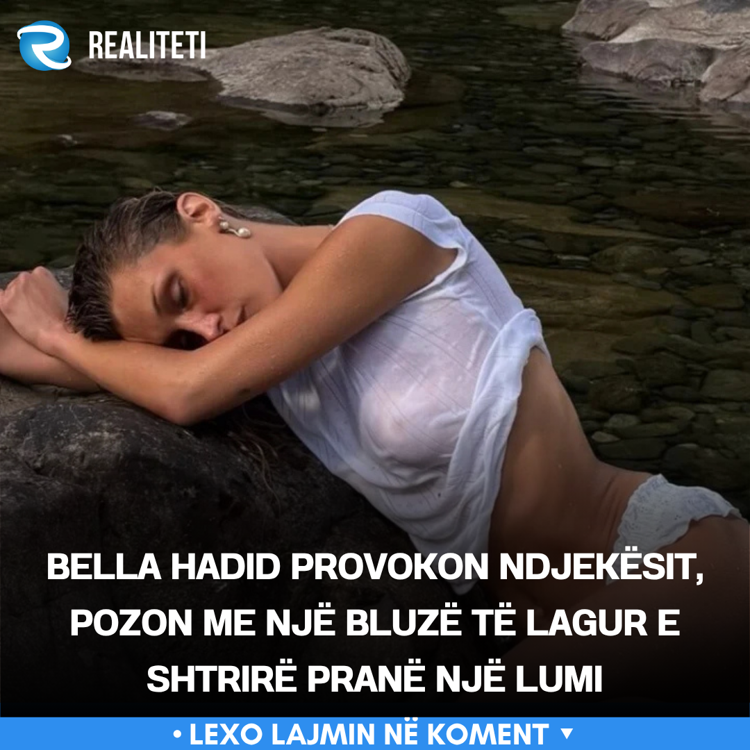 Bella Hadid provokon ndjekësit  pozon me një bluzë të lagur e shtrirë pranë një lumi