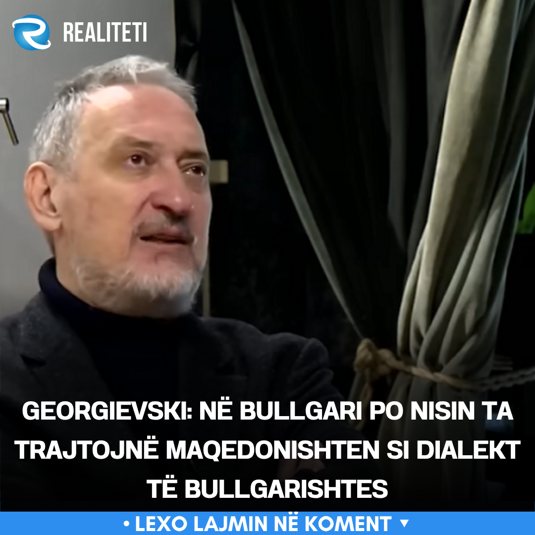 Georgievski  Në Bullgari po nisin ta trajtojnë maqedonishten si dialekt të bullgarishtes