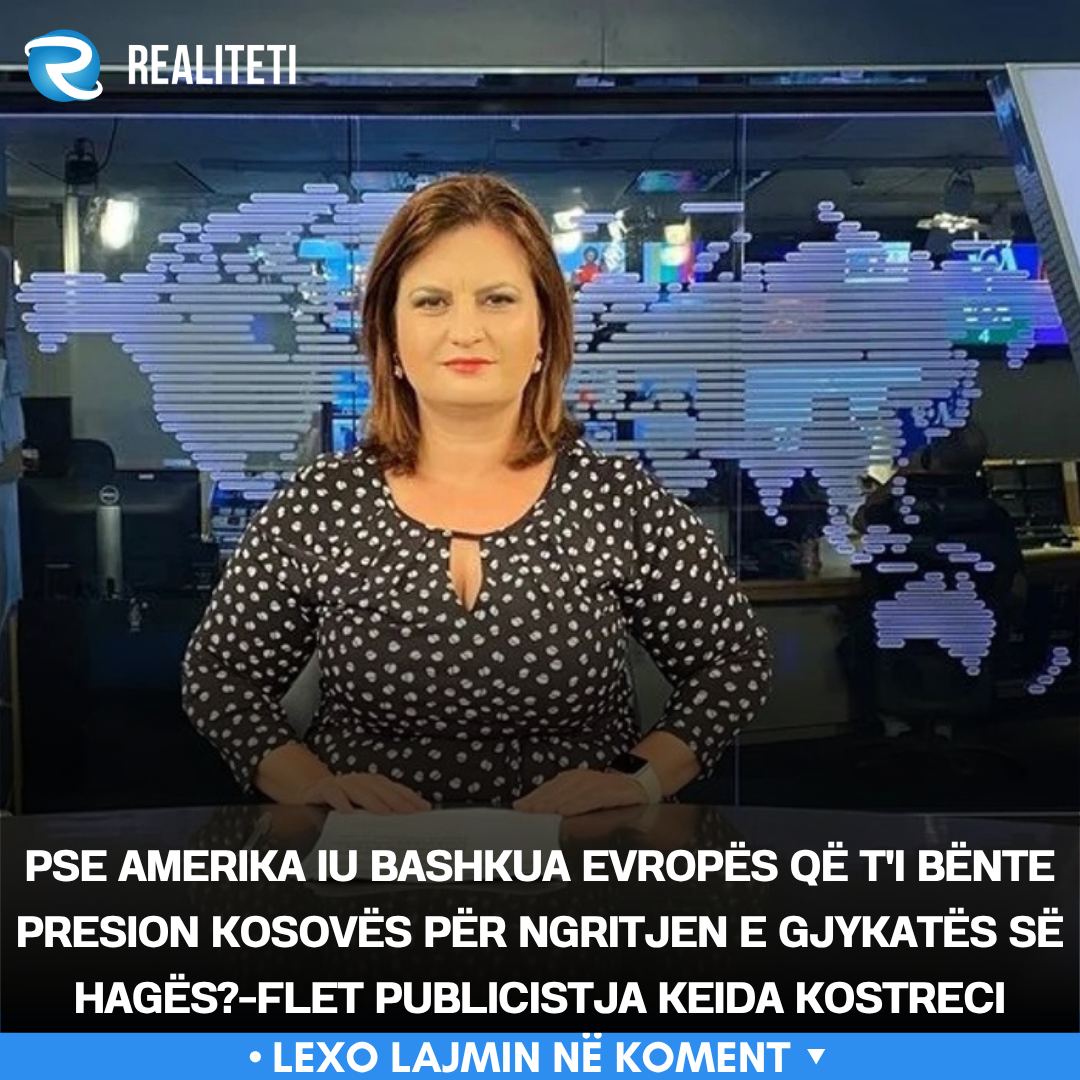 Pse Amerika iu bashkua Evropës që t i bënte presion Kosovës për ngritjen e Gjykatës së Hagës  Flet publicistja Keida Kostreci