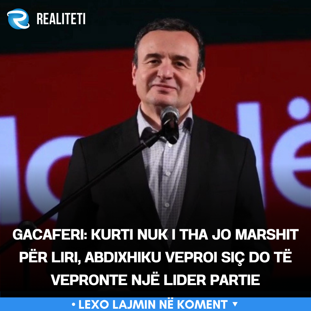 Gacaferi  Kurti nuk i tha jo Marshit për Liri  Abdixhiku veproi siç do të vepronte një lider partie