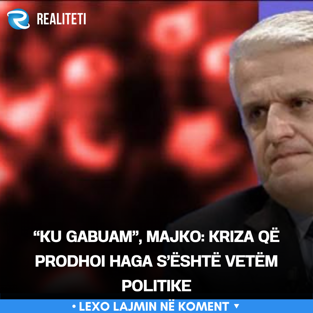   Ku gabuam    Majko  Kriza që prodhoi Haga s është vetëm politike