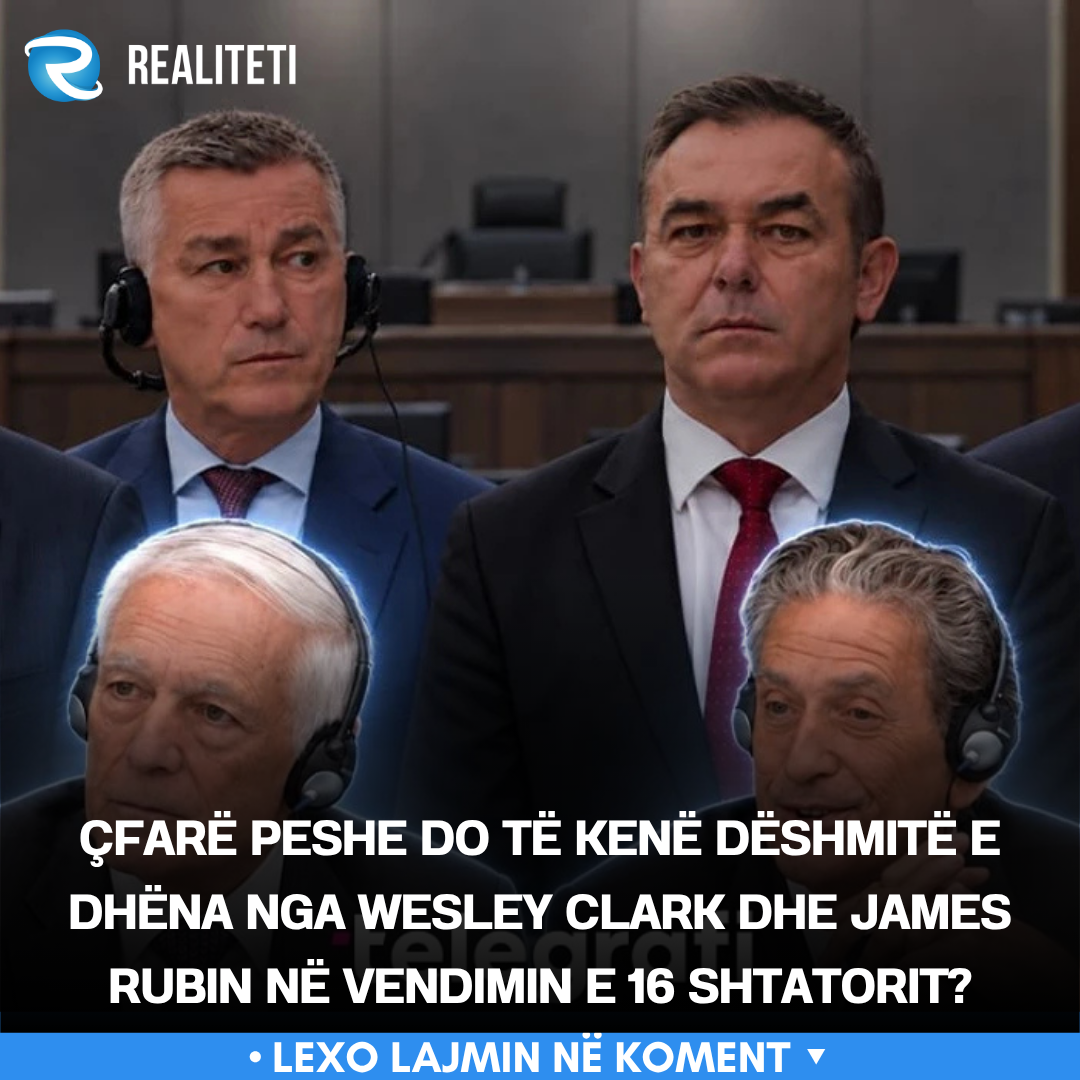 Çfarë peshe do të kenë dëshmitë e dhëna nga Wesley Clark dhe James Rubin në vendimin e 16 shtatorit 