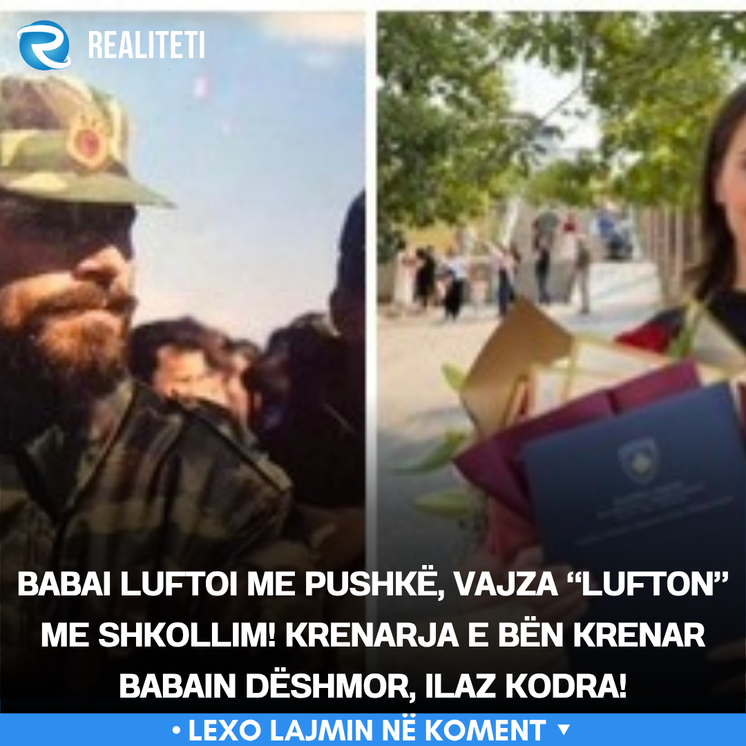 Babai luftoi me pushkë  vajza  lufton  me shkollim  Krenarja e bën krenar babain dëshmor  Ilaz Kodra 