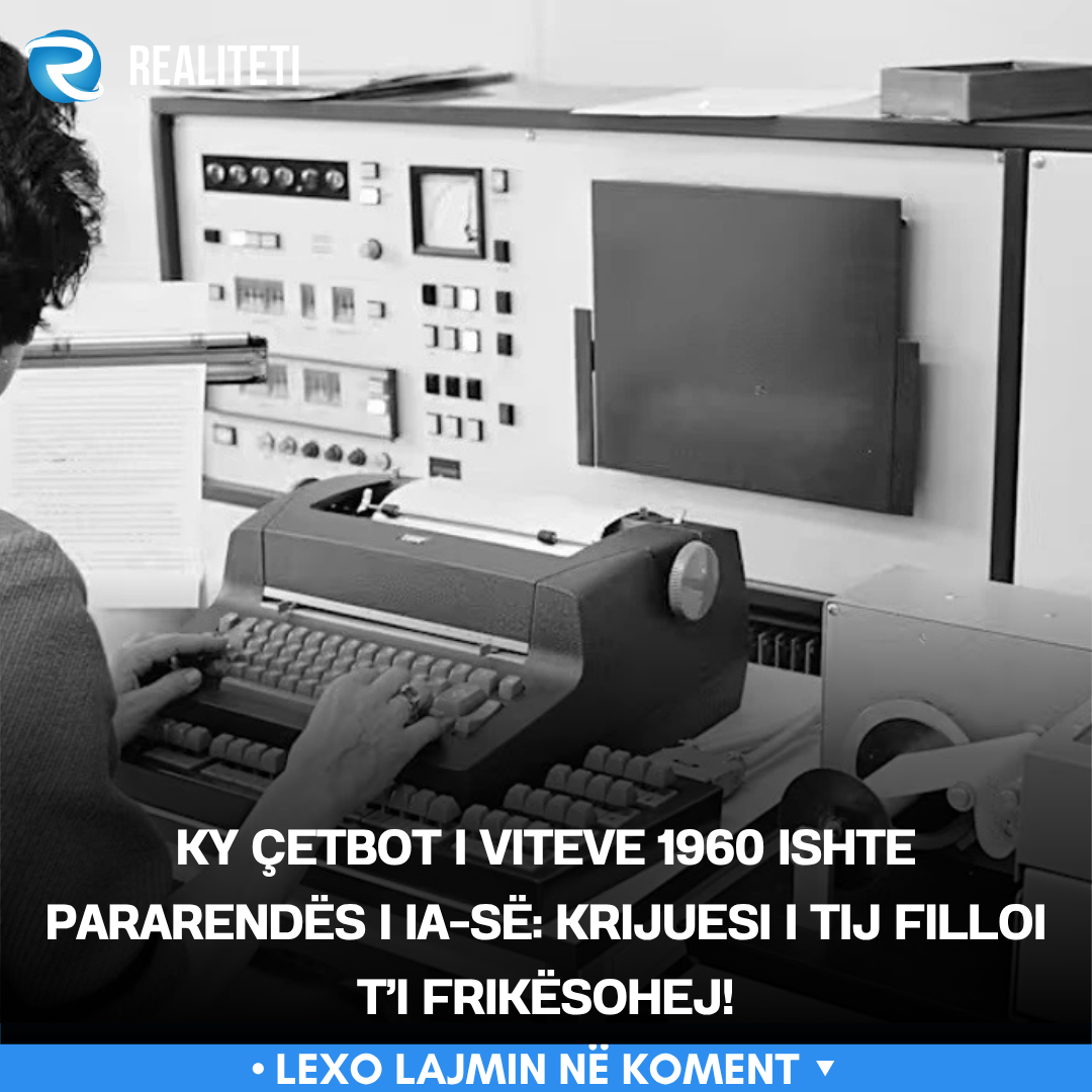Ky çetbot i viteve 1960 ishte pararendës i IA së  Krijuesi i tij filloi t i frikësohej 