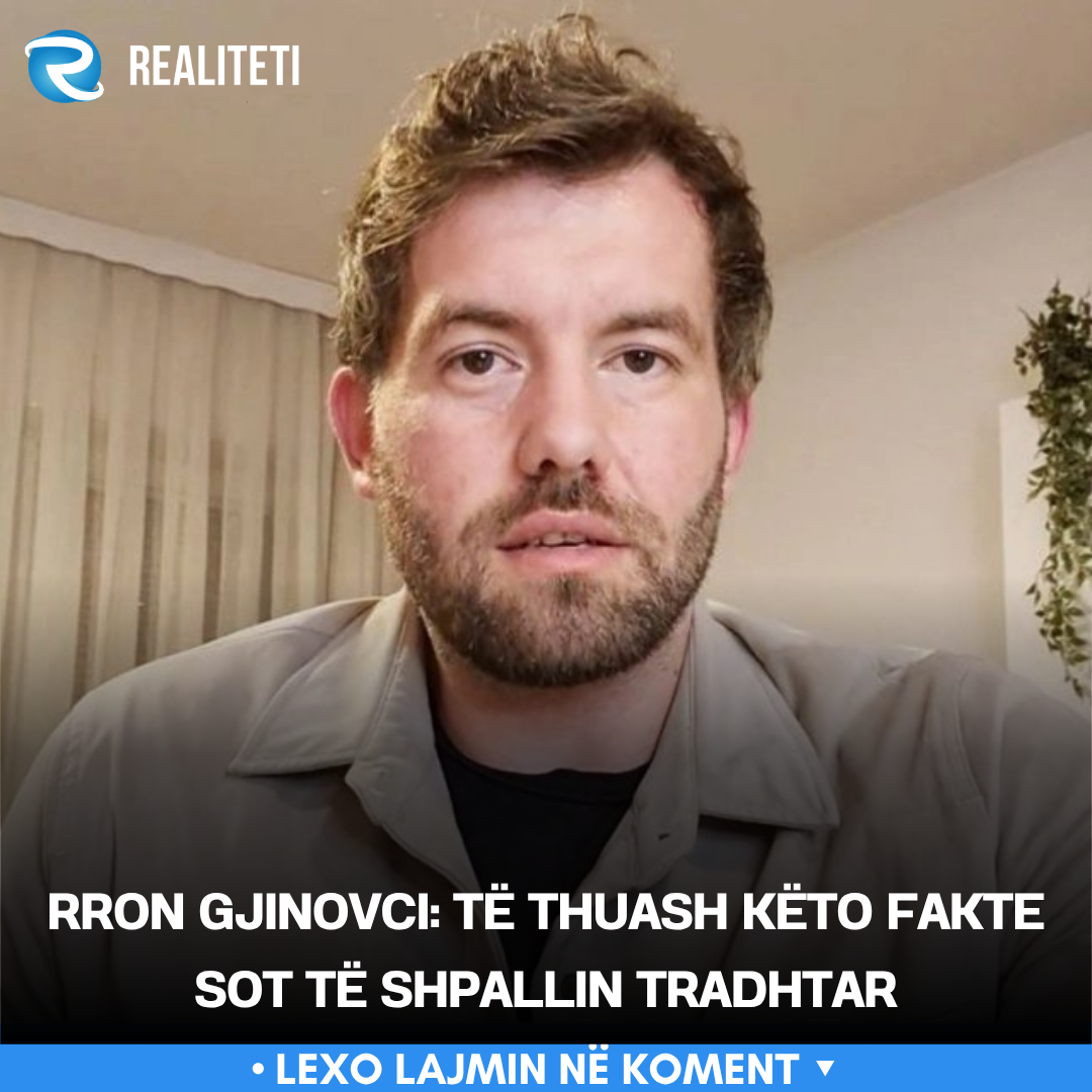 Rron Gjinovci  Të thuash këto fakte sot të shpallin tradhtar