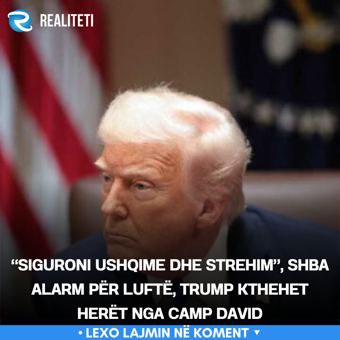  Siguroni ushqime dhe strehim   SHBA alarm për luftë  Trump kthehet herët nga Camp David
