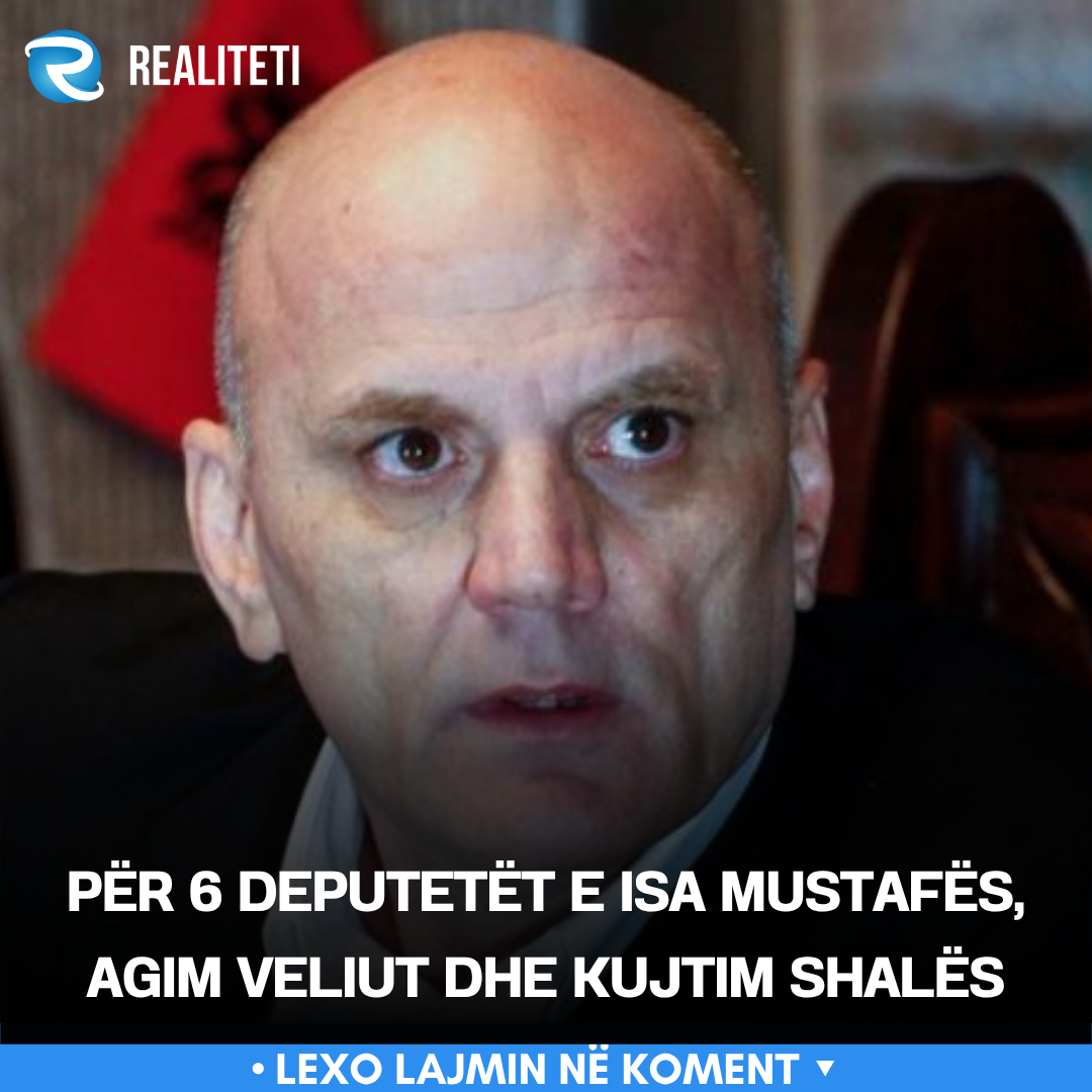 Për 6 deputetët e Isa Mustafës  Agim Veliut dhe Kujtim Shalës