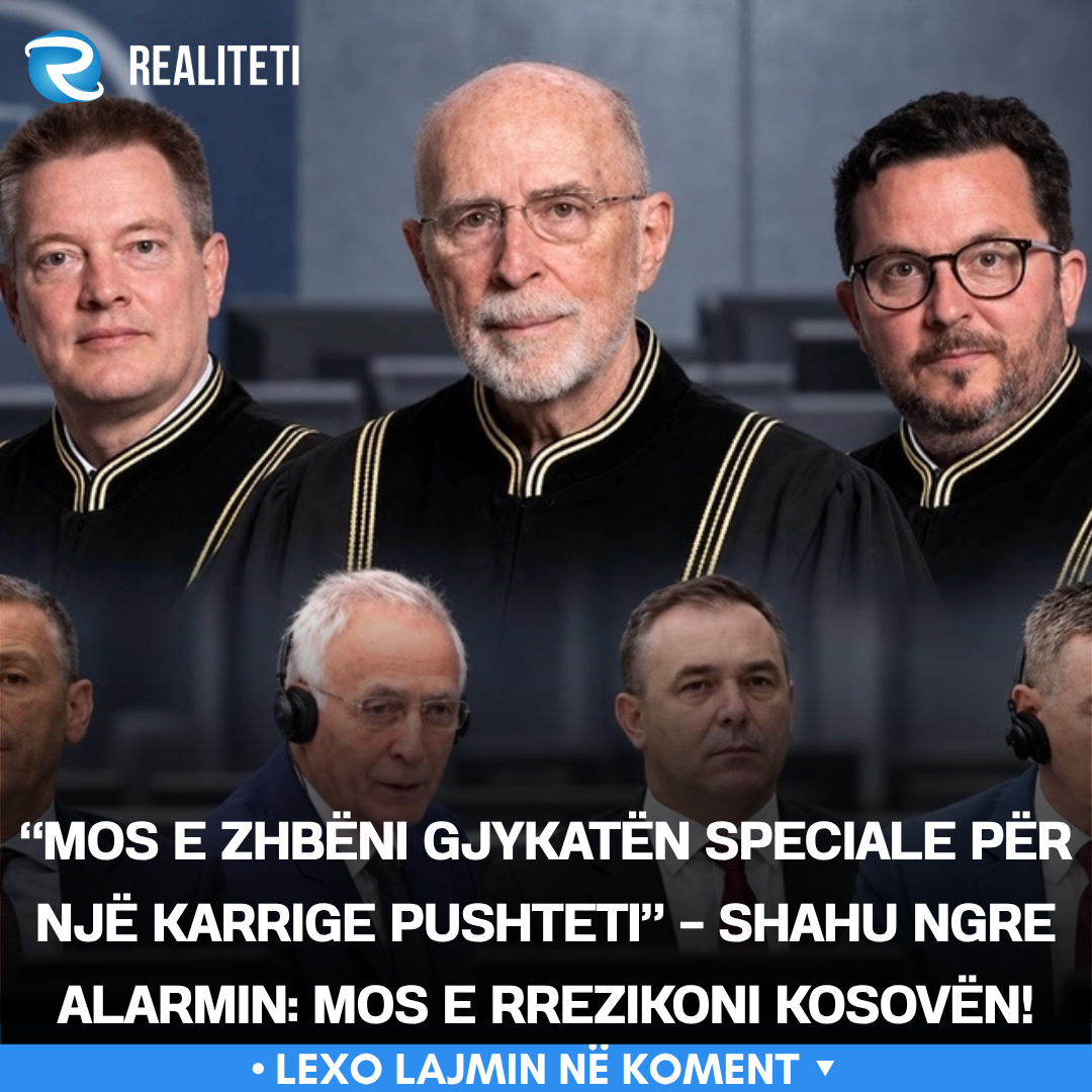  Mos e zhbëni Gjykatën Speciale për një karrige pushteti    Shahu ngre alarmin  Mos e rrezikoni Kosovën 