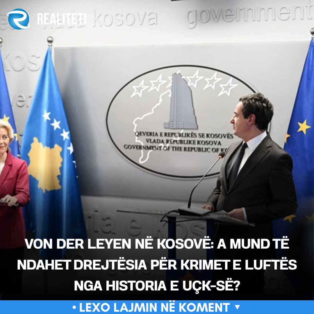 Von der Leyen në Kosovë  A mund të ndahet drejtësia për krimet e luftës nga historia e UÇK së 