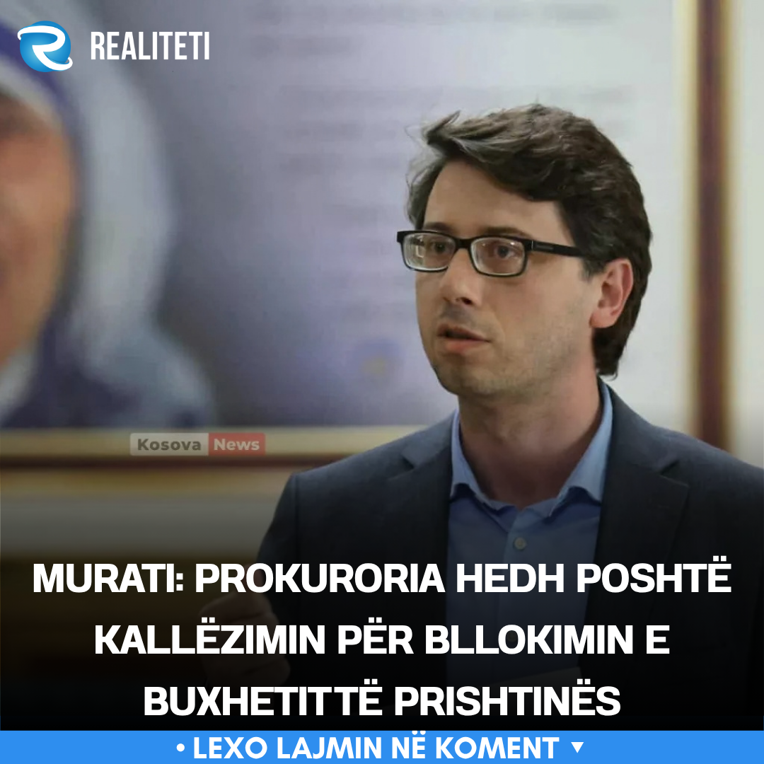 Murati  Prokuroria hedh poshtë kallëzimin për bllokimin e buxhetit të Prishtinës