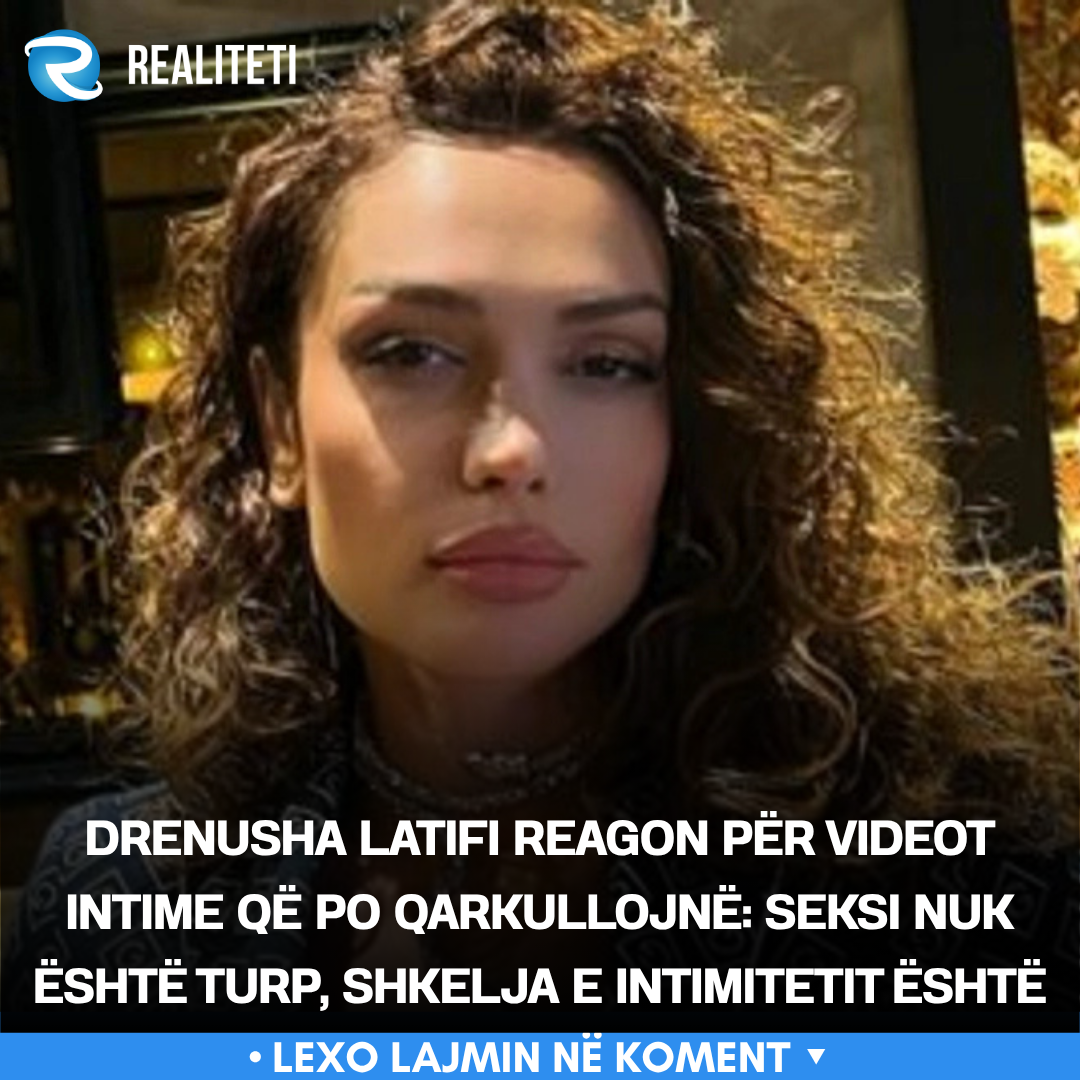 Drenusha Latifi reagon për videot intime që po qarkullojnë  Seksi nuk është turp  shkelja e intimitetit është