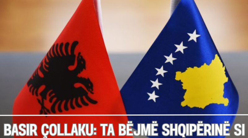 Basir Çollaku: Ta bëjmë Shqipërinë si Kosova