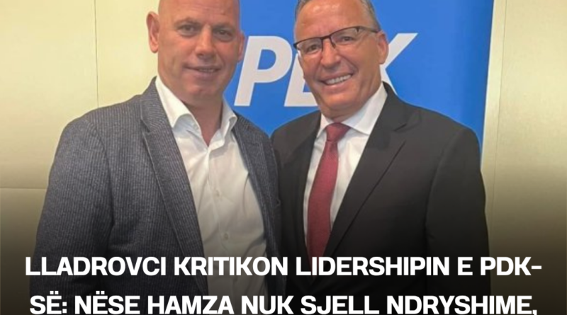 Lladrovci kritikon lidershipin e PDK-së: Nëse Hamza nuk sjell ndryshime, mund të rirreshtohet lista e fundit dhe dyshi të bëhet njësh