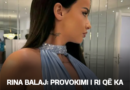 Rina Balaj: Provokimi i ri që ka tronditur rrjetin