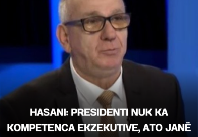 Hasani: Presidenti nuk ka kompetenca ekzekutive, ato janë vetëm zinxhirore