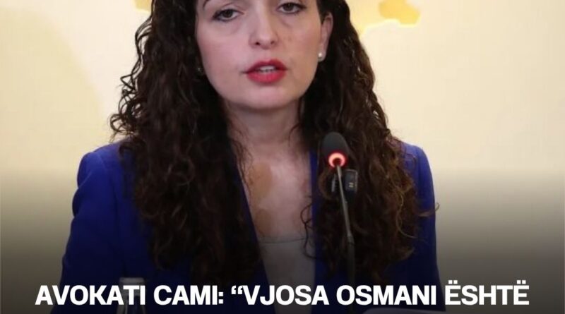 Avokati Cami: “Vjosa Osmani është shndërruar në njësi matëse të servilizmit të sëmurë”