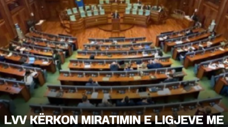 ​LVV kërkon miratimin e ligjeve me procedurë të përshpejtuar, opozita kundër